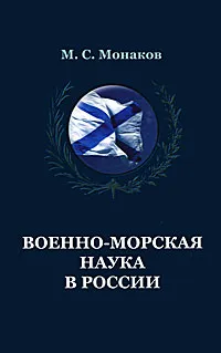 Обложка книги Военно-морская наука в России. Происхождение, возникновение и становление национальной системы знаний о вооруженной борьбе на море, Монаков Михаил Сергеевич