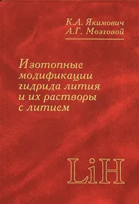 Обложка книги Изотопные модификации гидрида лития и их растворы с литием, К. А. Якимович, А. Г. Мозговой