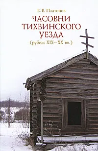 Обложка книги Часовни Тихвинского уезда, Е. В. Платонов