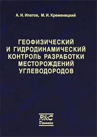 Обложка книги Геофизический и гидродинамический контроль разработки месторождений углеводородов, А. И. Ипатов, М. И. Кременецкий