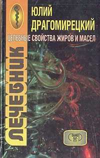 Обложка книги Целебные свойства жиров и масел. Лечебник, Драгомирецкий Юлий Александрович
