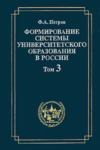 Обложка книги Формирование системы университетского образования в России. Том 3. Университетская профессура и подготовка Устава 1835 года, Ф. А. Петров