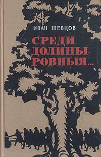 Обложка книги Среди долины ровныя..., Иван Шевцов
