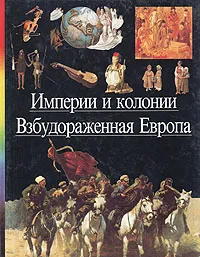 Обложка книги Империи и колонии. Взбудораженная Европа, Мишель Картье,Хуо Датон,Изабель Бакуш