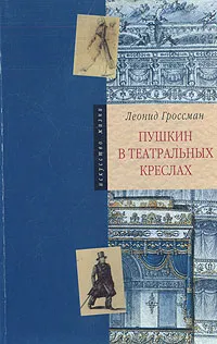 Обложка книги Пушкин в театральных креслах. Картины русской сцены 1817 -1820 годов, Леонид Гроссман