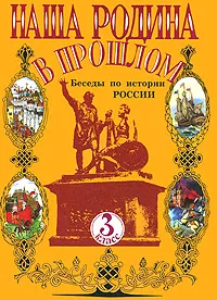 Обложка книги Наша Родина в прошлом. Беседы по истории России. 3 класс, Н. И. Ворожейкина, Н. Ф. Виноградова