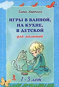 Обложка книги Игры в ванной, на кухне, в детской для малышей 1-3 лет (набор из 24 карточек), Ларечина Елена Викторовна