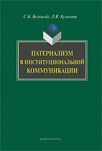 Обложка книги Патернализм в институциональной коммуникации, С. Б. Белецкий, Л. В. Куликова