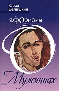 Обложка книги Афоризмы о мужчинах, Юрий Белишкин