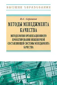 Обложка книги Методы менеджмента качества. Методология организационного проектирования инженерной составляющей системы менеджмента качества, П. С. Серенков