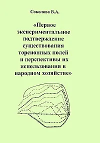 Обложка книги Первое экспериментальное подтверждение существования торсионных полей и перспективы их использования в народном хозяйстве, В. А. Соколова