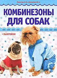 Обложка книги Комбинезоны для собак (+ выкройки), Елизарова Юлия Алексеевна, Макарова Наталья Игоревна