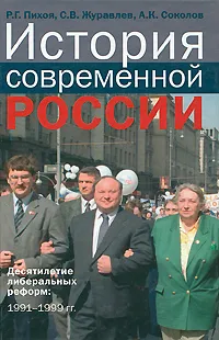 Обложка книги История современной России. Десятилетие либеральных реформ. 1991-1999 гг., Р. Г. Пихоя, С. В. Журавлев, А. К. Соколов