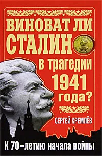 Обложка книги Виноват ли Сталин в трагедии 1941 года? К 70-летию начала войны, Сергей Кремлев