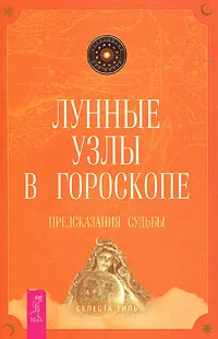 Обложка книги Лунные узлы в гороскопе. Предсказания судьбы, Селеста Тиль