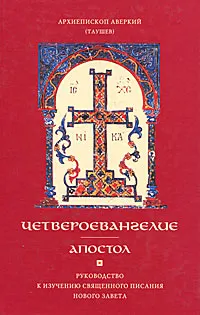 Обложка книги Четвероевангелие. Апостол. Руководство к изучению Священного Писания Нового Завета, Архиепископ Аверкий (Таушев)