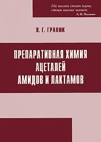 Обложка книги Препаративная химия ацеталей амидов и лактамов, В. Г. Граник