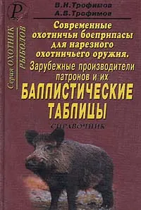 Обложка книги Современные охотничьи боеприпасы для нарезного охотничьего оружия. Зарубежные производители патронов и их баллистические таблицы. Справочник, Трофимов Владимир Николаевич, Трофимов А. В.