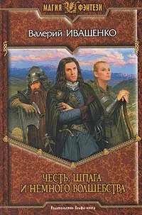 Обложка книги Честь, шпага и немного волшебства, Иващенко Валерий Владимирович