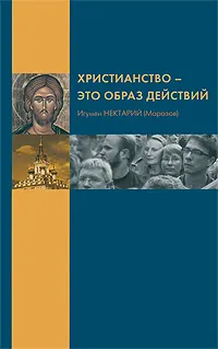 Обложка книги Христианство - это образ действий, Игумен Нектарий (Морозов)