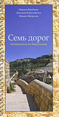 Обложка книги Семь дорог. Путеводитель по Иерусалиму, Марина Воробьева, Дмитрий Кимельфельд, Михаил Магрилов