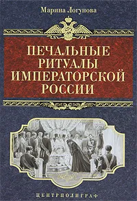 Обложка книги Печальные ритуалы императорской России, Марина Логунова