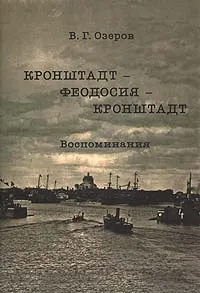 Обложка книги Кронштадт - Феодосия - Кронштадт. Воспоминания, В. Г. Озеров