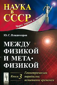 Обложка книги Между физикой и метафизикой. Книга 3. Геометрическая парадигма. Испытание временем, Владимиров Юрий Сергеевич