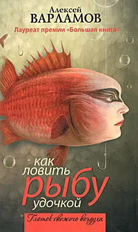 Обложка книги Как ловить рыбу удочкой, А.Н. Варламов