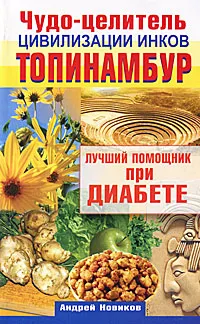 Обложка книги Чудо-целитель цивилизации инков. Топинамбур. Лучший помощник при диабете, Андрей Новиков