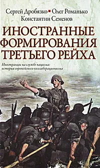 Обложка книги Иностранные формирования Третьего рейха, Сергей Дробязко, Олег Романько, Константин Семенов