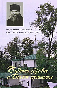 Обложка книги Из духовного наследия протоиерея Валентина Мордасова. Будьте здравы и Богом хранимы, Протоиерей Валентин Мордасов