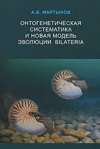 Обложка книги Онтогенетическая систематика и новая модель эволюции Bilateria, А. В. Мартынов