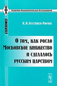 Обложка книги О том, как росло Московское княжество и сделалось русским царством, К. Н. Бестужев-Рюмин