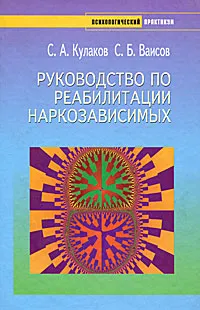 Обложка книги Руководство по реабилитации наркозависимых, Кулаков Сергей Александрович, Ваисов Санжар Бахтиярович