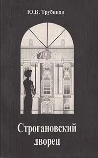 Обложка книги Строгановский дворец, Трубинов Юрий Викторович