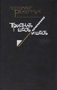 Обложка книги Тридцать шесть и шесть, Рекемчук Александр Евсеевич