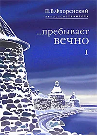 Обложка книги ...Пребывает вечно. Письма  П. А. Флоренского, Р. Н. Литвинова, Н. Я. Брянцева и А. Ф. Вангейма из Соловецкого лагеря особого назначения. В 4 томах. Том 1, Автор-составитель П. В. Флоренский