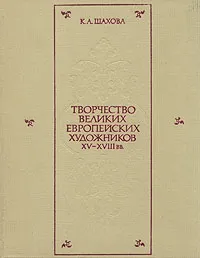 Обложка книги Творчество великих европейских художников XV-XVIII вв., К. А. Шахова