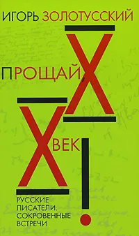 Обложка книги Прощай, ХХ век! Русские писатели. Сокровенные встречи, Игорь Золотусский