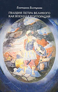 Обложка книги Гвардия Петра Великого как военная корпорация, Екатерина Болтунова