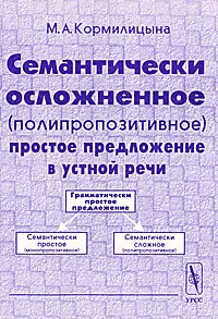 Обложка книги Семантически осложненное (полипропозитивное) простое предложение в устной речи, М. А. Кормилицына