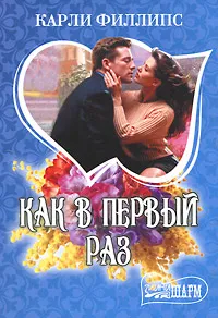 Обложка книги Как в первый раз, Карли Филлипс