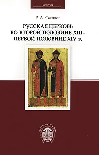 Обложка книги Русская церковь во второй половине XIII — первой половине XIV в., Р. А. Соколов