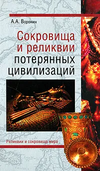 Обложка книги Сокровища и реликвии потерянных цивилизаций, Воронин Александр Александрович