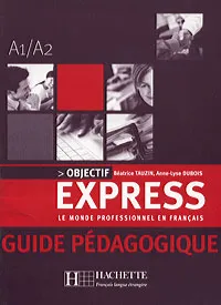 Обложка книги Objectif Express: Guide Pedagogique: A1/A2, Beatrice Tauzin, Anne-Lyse Dubois