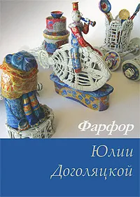 Обложка книги Фарфор Юлии Доголяцкой, С. Верба, А. Егорова