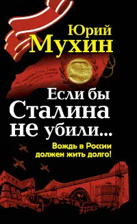 Обложка книги Если бы Сталина не убили... Вождь в России должен жить долго!, Мухин Юрий Иванович
