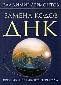 Обложка книги Замена кодов ДНК. Хроники Великого Перехода, Лермонтов Владимир Юрьевич