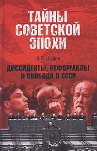 Обложка книги Диссиденты, неформалы и свобода в СССР, А. В. Шубин